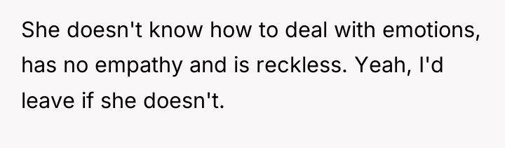 She doesn't know how to deal with emotions, has no...