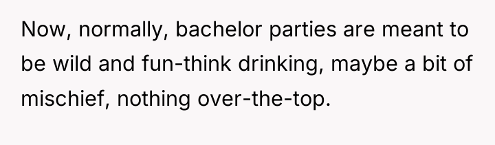Now, normally, bachelor parties are meant to be wild and...