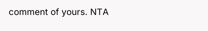 comment of yours. NTA