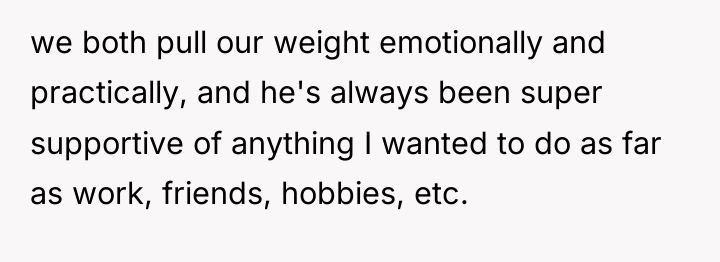 we both pull our weight emotionally and practically, and he's...