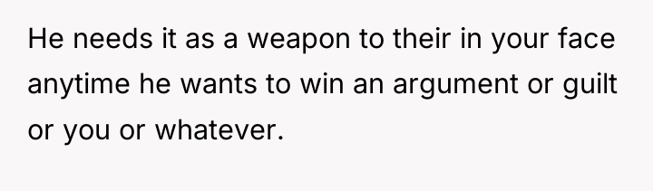 He needs it as a weapon to their in your...