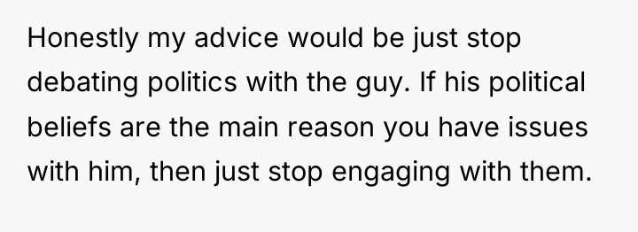 Honestly my advice would be just stop debating politics with...
