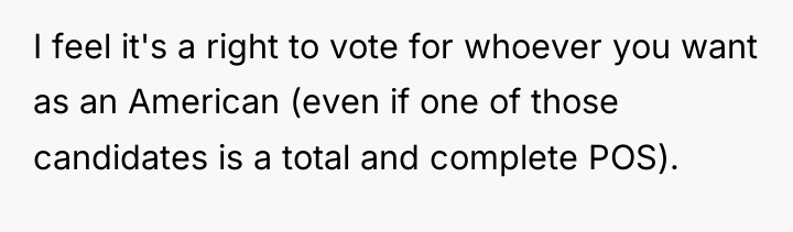 I feel it's a right to vote for whoever you...
