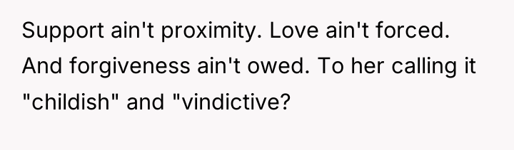 Support ain't proximity. Love ain't forced. And forgiveness ain't owed....