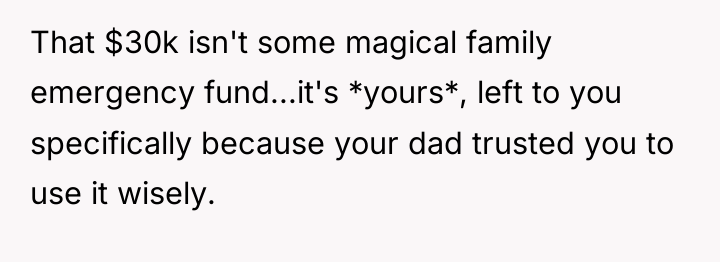 That $30k isn't some magical family emergency fund...it's *yours*, left...
