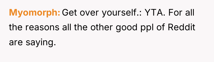 Myomorph Get over yourself.: YTA. For all the reasons all...