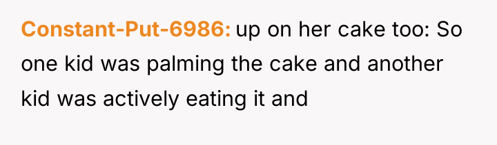 Constant-Put-6986 up on her cake too: So one kid was...