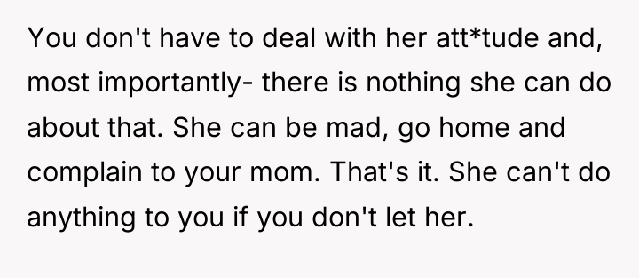 You don't have to deal with her att*tude and, most...