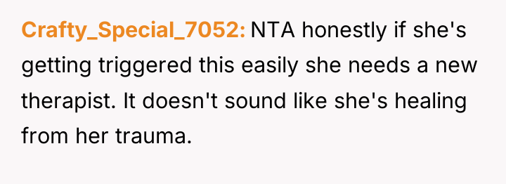Crafty_Special_7052 NTA honestly if she's getting triggered this easily she...