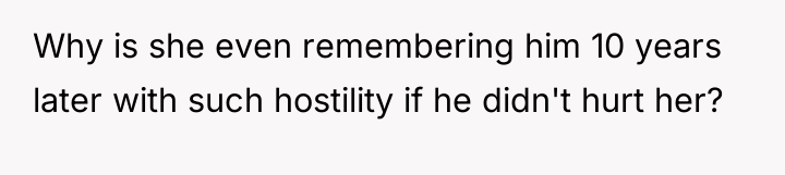 Why is she even remembering him 10 years later with...