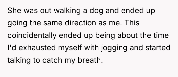 She was out walking a dog and ended up going...