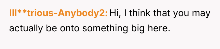 Ill**trious-Anybody2 Hi, I think that you may actually be onto...