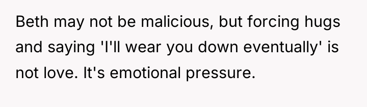 Beth may not be malicious, but forcing hugs and saying...