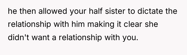 he then allowed your half sister to dictate the relationship...
