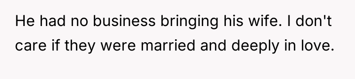 He had no business bringing his wife. I don't care...