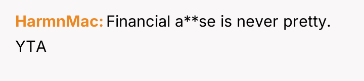 HarmnMac Financial a**se is never pretty. YTA