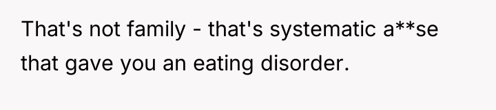 That's not family - that's systematic a**se that gave you...