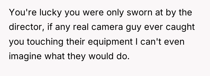 You're lucky you were only sworn at by the director,...