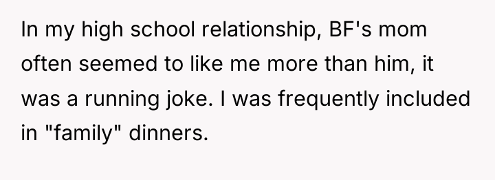 In my high school relationship, BF's mom often seemed to...