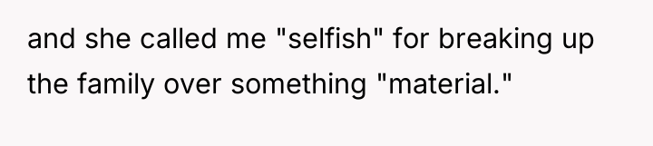 and she called me "selfish" for breaking up the family...