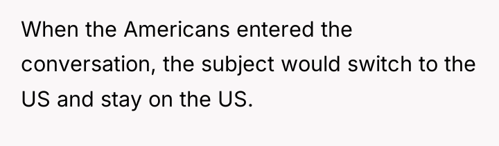When the Americans entered the conversation, the subject would switch...