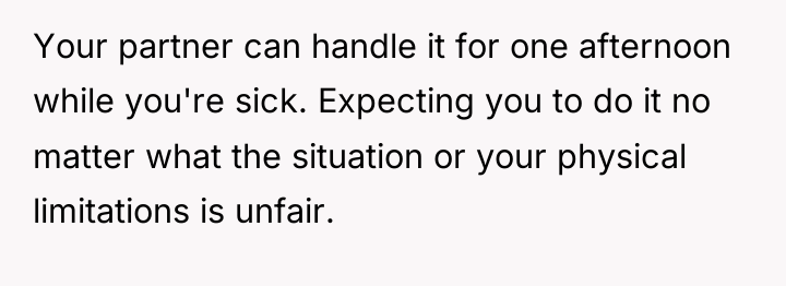 Your partner can handle it for one afternoon while you're...