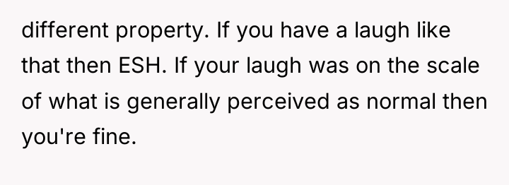different property. If you have a laugh like that then...