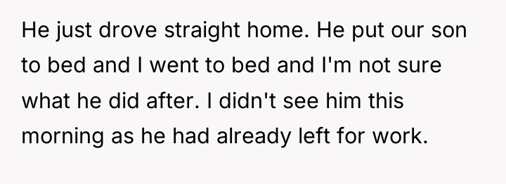 He just drove straight home. He put our son to...