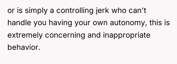 or is simply a controlling jerk who can't handle you...
