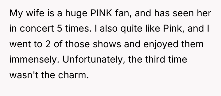 My wife is a huge PINK fan, and has seen...