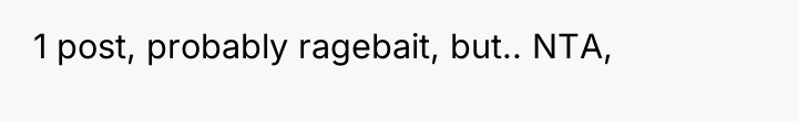 1 post, probably ragebait, but.. NTA,