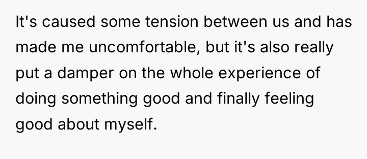 It's caused some tension between us and has made me...