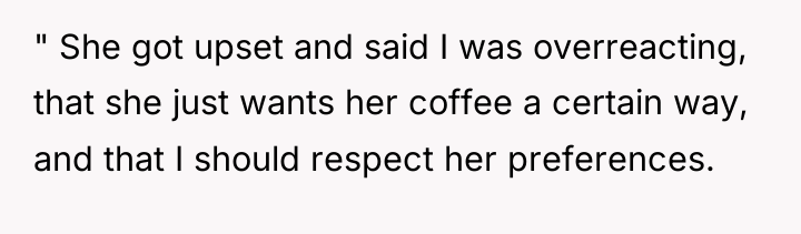 " She got upset and said I was overreacting, that...