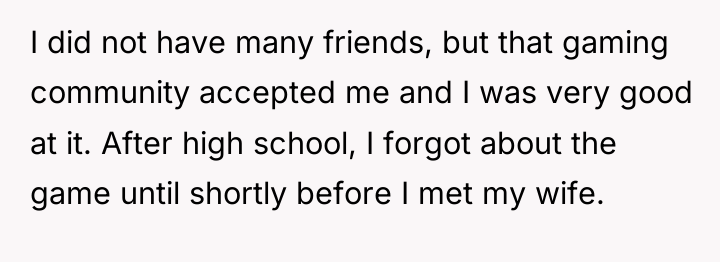 I did not have many friends, but that gaming community...