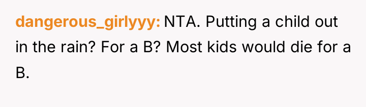 dangerous_girlyyy NTA. Putting a child out in the rain? For...