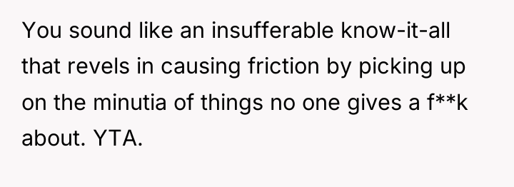 You sound like an insufferable know-it-all that revels in causing...
