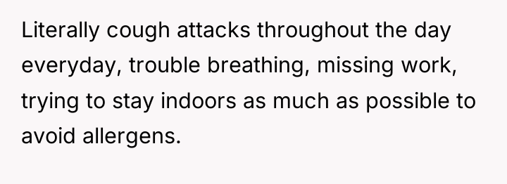 Literally cough attacks throughout the day everyday, trouble breathing, missing...