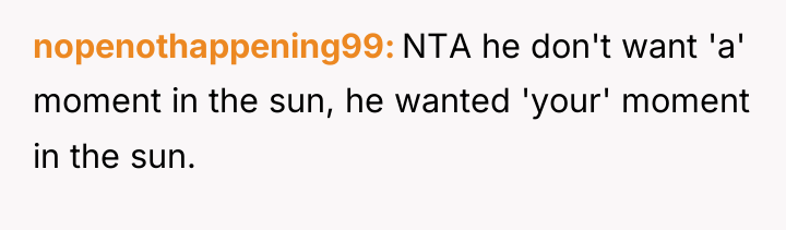 nopenothappening99 NTA he don't want 'a' moment in the sun,...