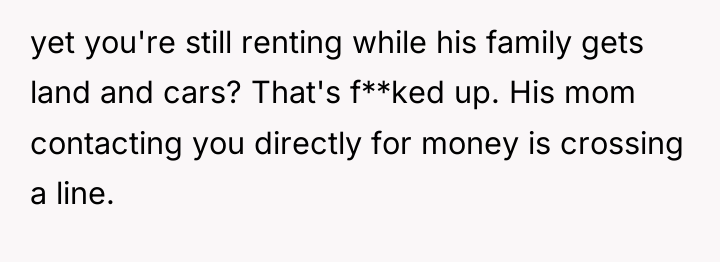 yet you're still renting while his family gets land and...