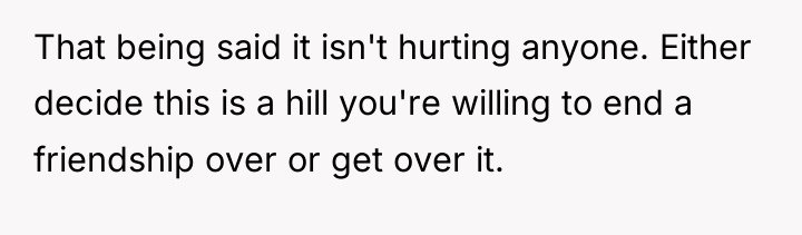 That being said it isn't hurting anyone. Either decide this...