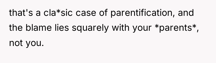 that's a cla*sic case of parentification, and the blame lies...