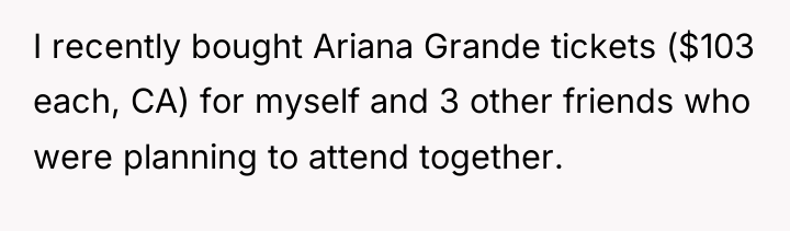 I recently bought Ariana Grande tickets ($103 each, CA) for...