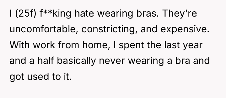 I (25f) f**king hate wearing bras. They're uncomfortable, constricting, and...