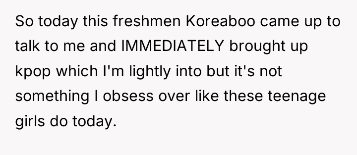 So today this freshmen Koreaboo came up to talk to...