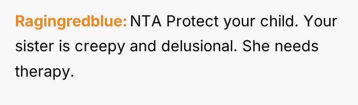 Ragingredblue NTA Protect your child. Your sister is creepy and...