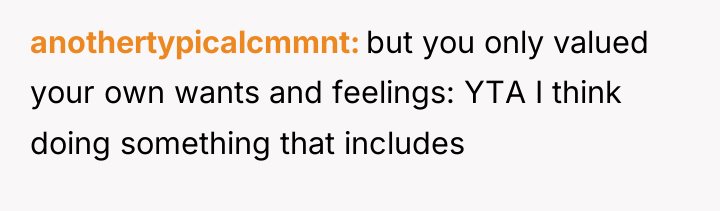 anothertypicalcmmnt but you only valued your own wants and feelings:...