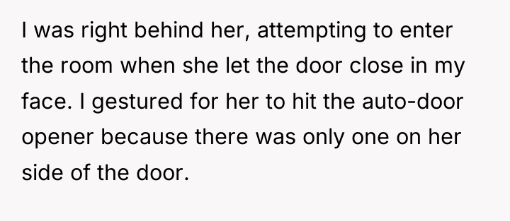 I was right behind her, attempting to enter the room...