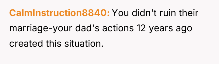 CalmInstruction8840 You didn't ruin their marriage-your dad's actions 12 years...