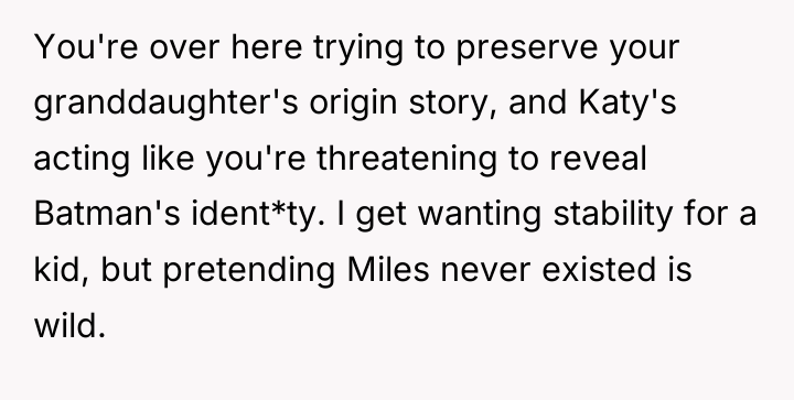 You're over here trying to preserve your granddaughter's origin story,...