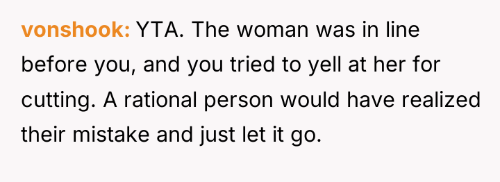 vonshook YTA. The woman was in line before you, and...